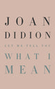 Book cover of: Let Me Tell You What I Mean. By: Joan Didion