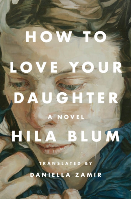 Book cover of: How to Love Your Daughter. By: Hilah Blum