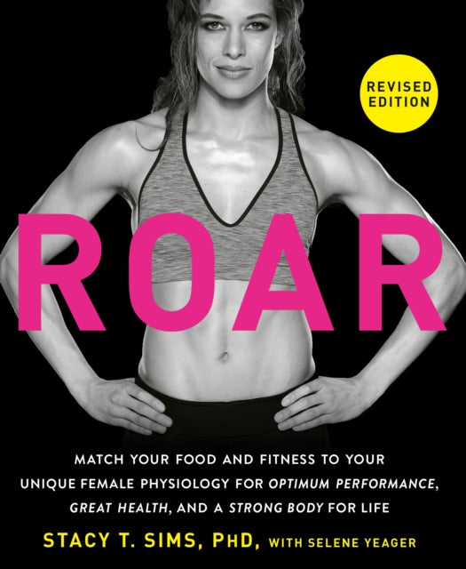 ROAR, Revised Edition, Match Your Food and Fitness to Your Unique Female Physiology for Optimum Performance, Great Health, and a Strong Body for Life 9780593581926 Stacy T. Sims