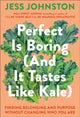 Book cover of: Perfect Is Boring (And It Tastes Like Kale). By: Jess Johnston