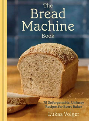 Bread Machine Book, 75 Unforgettable, Unfussy Recipes for Every Baker