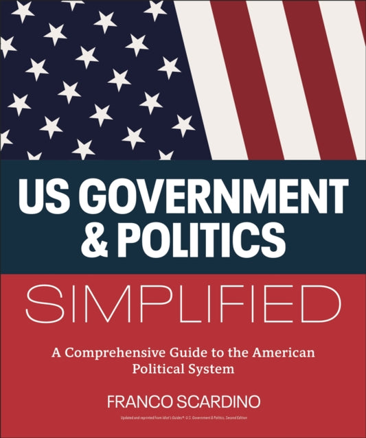 U.s. Government and Politics Simplified, A Comprehensive Guide to the American Political System 9780593965078 Franco Scardino