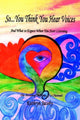 Book cover of: So...You Think You Hear Voices And What to Expect When You Start Listening. By: Kathryn Jacoby