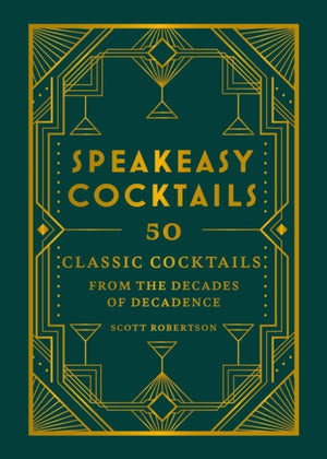 Speakeasy Cocktails, 50 classic cocktails from the decades of decadence