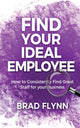 Book cover of: Find Your Ideal Employee. By: Brad Flynn