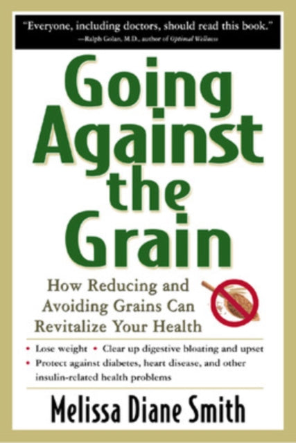 Book cover of: Going Against the Grain: How Reducing and Avoiding Grains Can Revitalize Your Health. By: Melissa Diane Smith