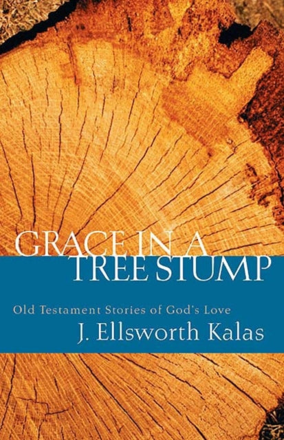 Book cover of: Grace in a Tree Stump. By: J. Ellsworth Kalas