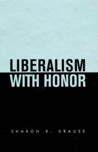 Book cover of: Liberalism with Honor. By: Sharon R. Krause