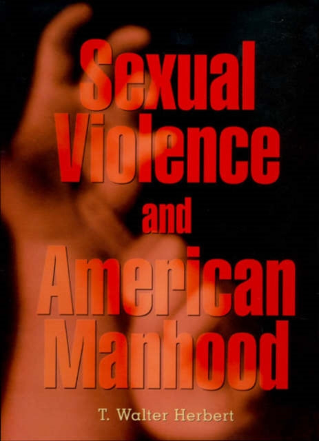 Book cover of: Sexual Violence and American Manhood. By: T. Walter Herbert