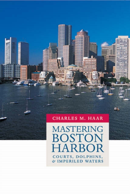 Book cover of: Mastering Boston Harbor. By: Charles M. Haar