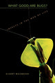 Book cover of: What Good Are Bugs?. By: Gilbert Waldbauer