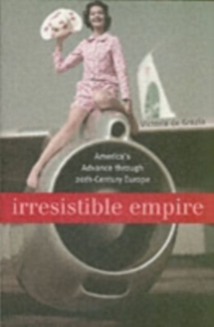 Book cover of: Irresistible Empire. By: Victoria de Grazia