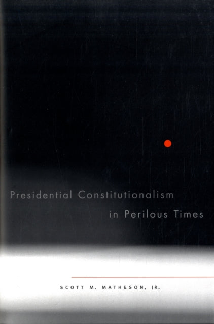 Book cover of: Presidential Constitutionalism in Perilous Times. By: Scott M. Matheson