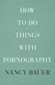 Book cover of: How to Do Things with Pornography. By: Nancy Bauer