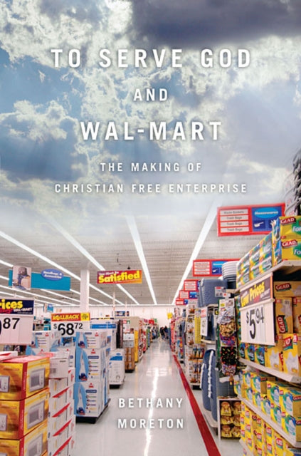 Book cover of: To Serve God and Wal-Mart. By: Bethany Moreton