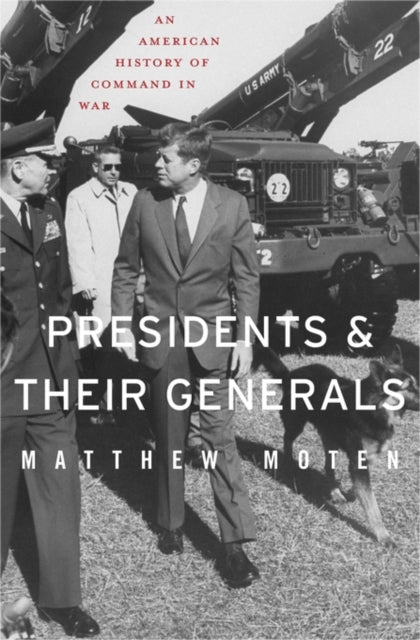 Book cover of: Presidents and Their Generals. By: Matthew Moten
