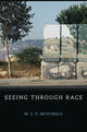 Book cover of: Seeing Through Race. By: W. J. T. Mitchell