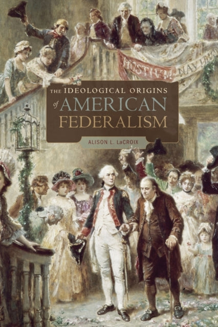 Book cover of: Ideological Origins of American Federalism. By: Alison L. LaCroix
