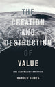 Book cover of: Creation and Destruction of Value. By: Harold James