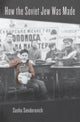Book cover of: How the Soviet Jew Was Made. By: Sasha Senderovich