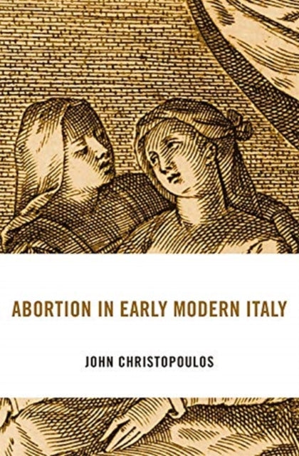 Book cover of: Abortion in Early Modern Italy. By: John Christopoulos