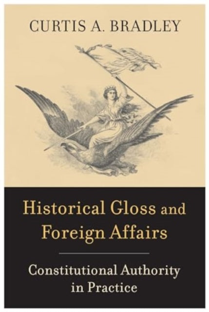 Book cover of: Historical Gloss and Foreign Affairs. By: Curtis A. Bradley