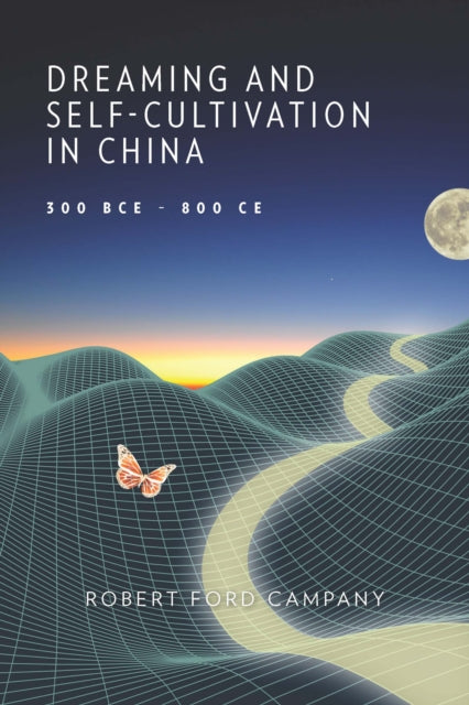 Book cover of: Dreaming and Self-Cultivation in China, 300 BCE–800 CE. By: Robert Ford Campany