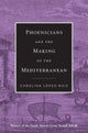 Book cover of: Phoenicians and the Making of the Mediterranean. By: Carolina López-Ruiz