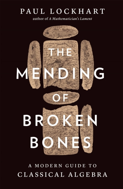 Mending of Broken Bones, A Modern Guide to Classical Algebra 9780674296329 Paul Lockhart