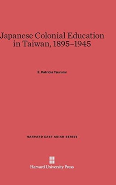 Book cover of: Japanese Colonial Education in Taiwan, 1895-1945. By: E. Patricia Tsurumi