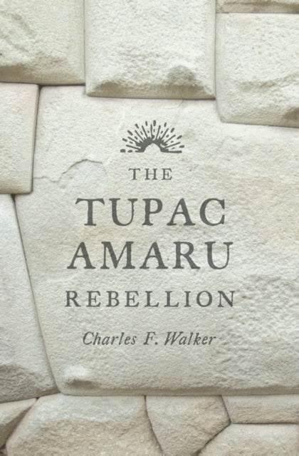 Book cover of: Tupac Amaru Rebellion. By: Charles F. Walker