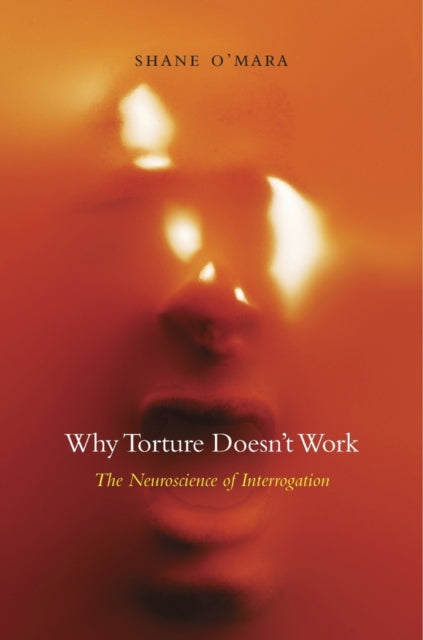 Book cover of: Why Torture Doesn’t Work. By: S. M. O'Mara