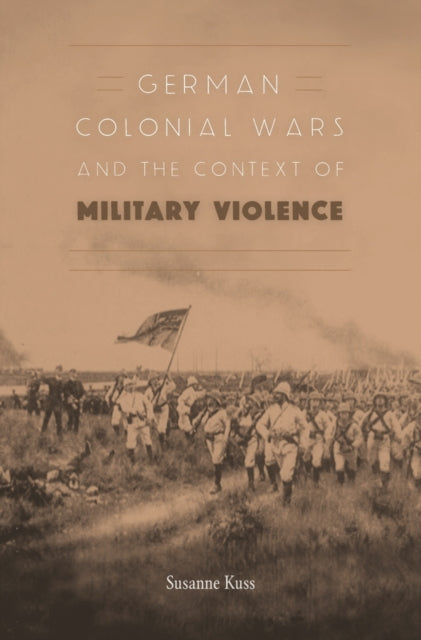 Book cover of: German Colonial Wars and the Context of Military Violence. By: Susanne Kuss