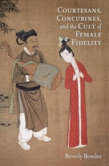 Book cover of: Courtesans, Concubines, and the Cult of Female Fidelity. By: Beverly Bossler