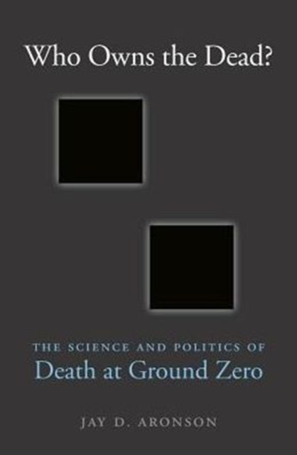 Book cover of: Who Owns the Dead?. By: Jay D. Aronson