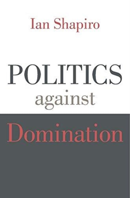 Book cover of: Politics against Domination. By: Ian Shapiro