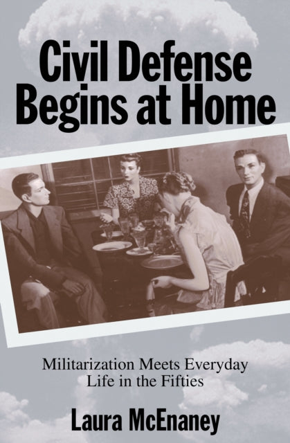 Book cover of: Civil Defense Begins at Home. By: Laura McEnaney