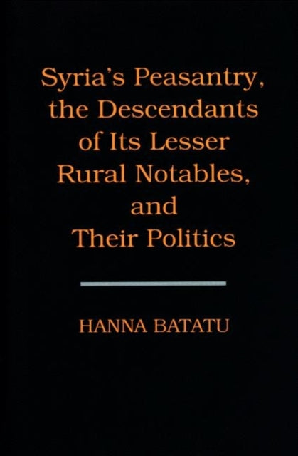 Book cover of: Syria's Peasantry, the Descendants of Its Lesser Rural Notables, and Their Politics