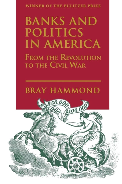 Book cover of: Banks and Politics in America from the Revolution to the Civil War. By: Bray Hammond