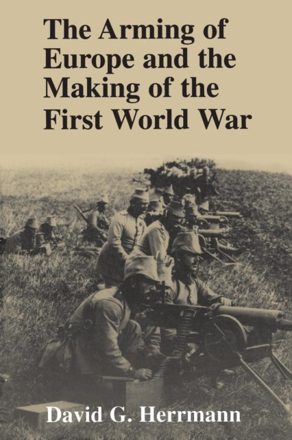 Book cover of: Arming of Europe and the Making of the First World War. By: David G. Herrmann