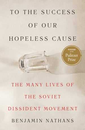 To the Success of Our Hopeless Cause (Pulitzer Prize Winner), The Many Lives of the Soviet Dissident Movement