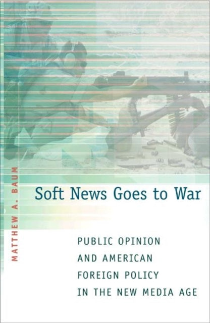 Book cover of: Soft News Goes to War. By: Matthew A. Baum