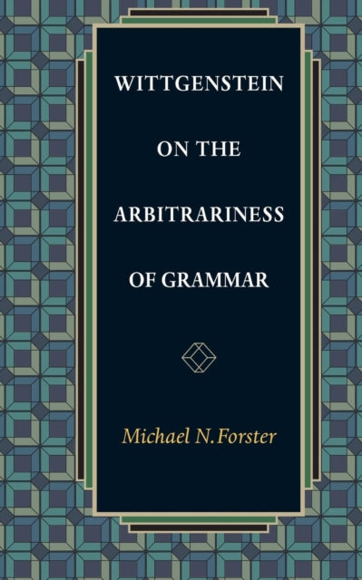 Book cover of: Wittgenstein on the Arbitrariness of Grammar. By: Michael N. Forster