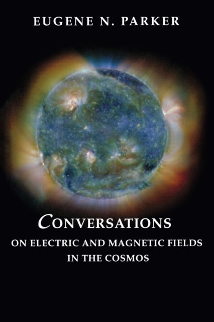 Book cover of: Conversations on Electric and Magnetic Fields in the Cosmos. By: Eugene N. Parker