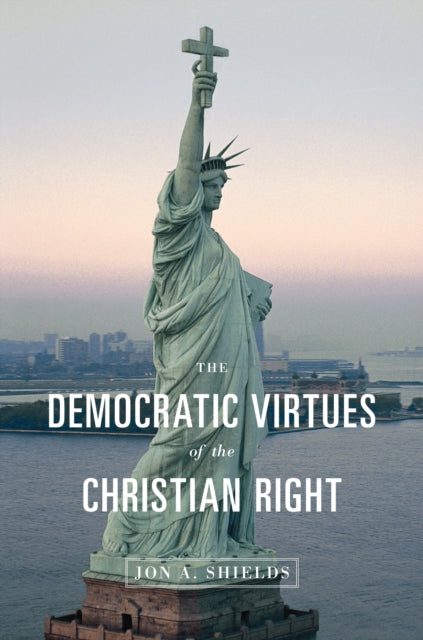 Book cover of: Democratic Virtues of the Christian Right. By: Jon A. Shields