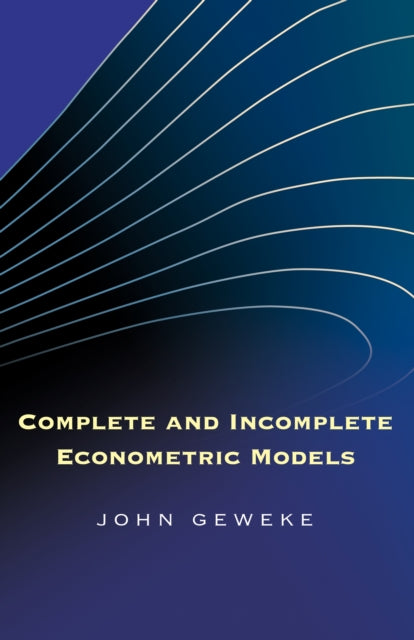 Book cover of: Complete and Incomplete Econometric Models. By: John Geweke