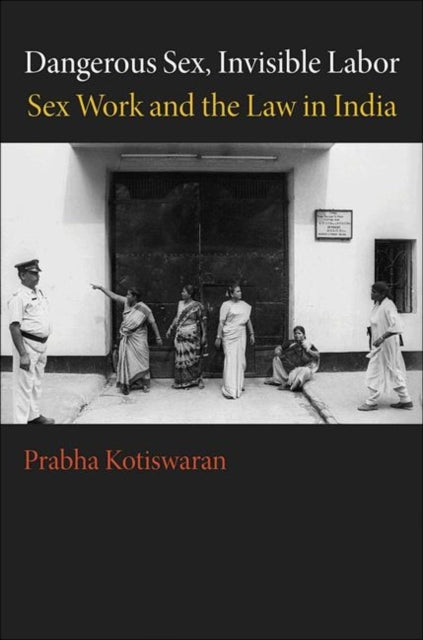 Book cover of: Dangerous Sex, Invisible Labor. By: Prabha Kotiswaran