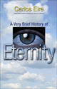 Book cover of: Very Brief History of Eternity. By: Carlos Eire