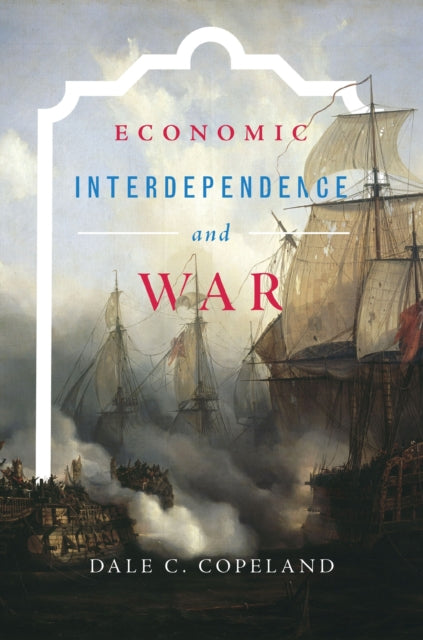 Book cover of: Economic Interdependence and War. By: Dale C. Copeland