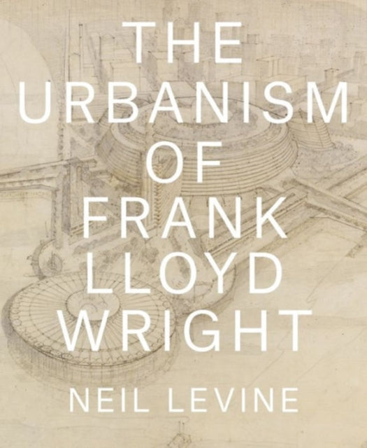 Book cover of: Urbanism of Frank Lloyd Wright. By: Neil Levine